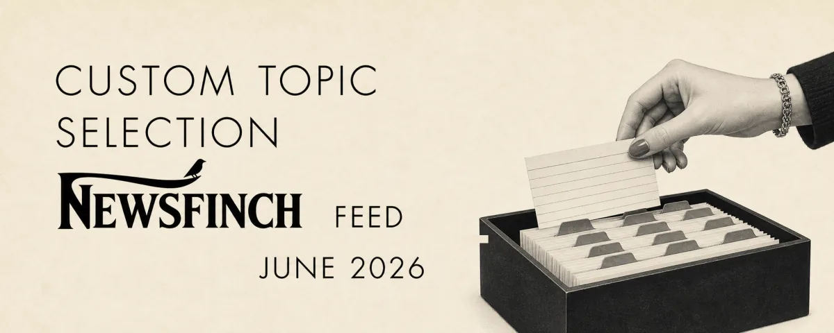 Custom topic selection Newsfinch feed June 2026